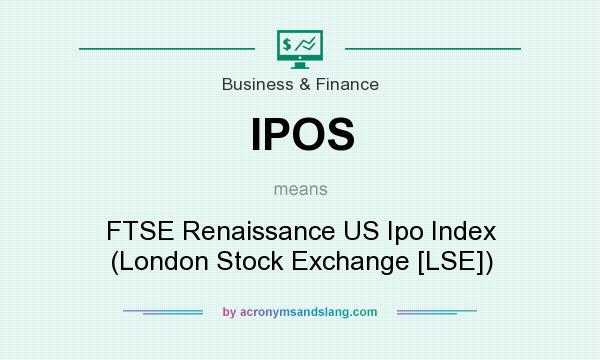 What does IPOS mean? It stands for FTSE Renaissance US Ipo Index (London Stock Exchange [LSE])