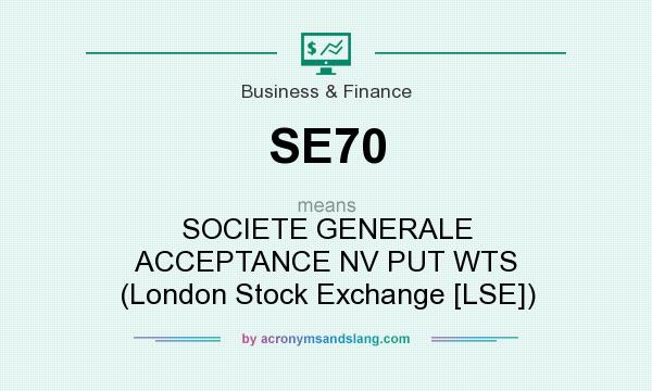 What does SE70 mean? It stands for SOCIETE GENERALE ACCEPTANCE NV PUT WTS (London Stock Exchange [LSE])