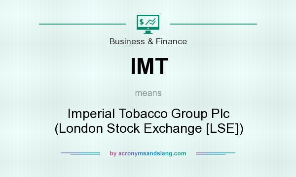 What does IMT mean? It stands for Imperial Tobacco Group Plc (London Stock Exchange [LSE])