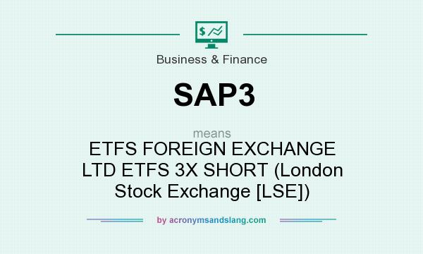 What does SAP3 mean? It stands for ETFS FOREIGN EXCHANGE LTD ETFS 3X SHORT (London Stock Exchange [LSE])