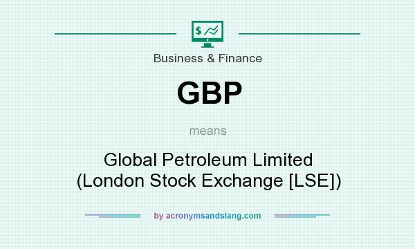 What does GBP mean? It stands for Global Petroleum Limited (London Stock Exchange [LSE])