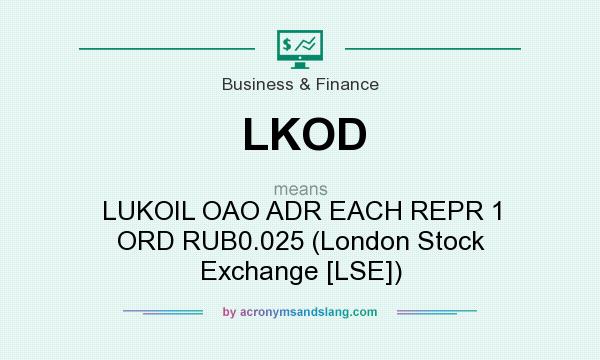 What does LKOD mean? It stands for LUKOIL OAO ADR EACH REPR 1 ORD RUB0.025 (London Stock Exchange [LSE])