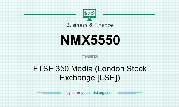 What does NMX5550 mean? It stands for FTSE 350 Media (London Stock Exchange [LSE])