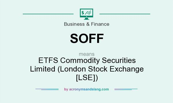 What does SOFF mean? It stands for ETFS Commodity Securities Limited (London Stock Exchange [LSE])