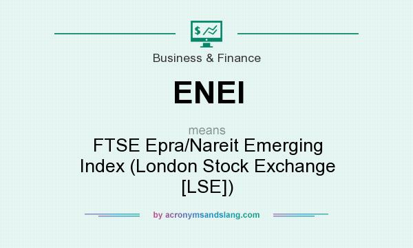 What does ENEI mean? It stands for FTSE Epra/Nareit Emerging Index (London Stock Exchange [LSE])