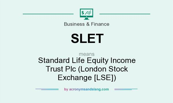 What does SLET mean? It stands for Standard Life Equity Income Trust Plc (London Stock Exchange [LSE])