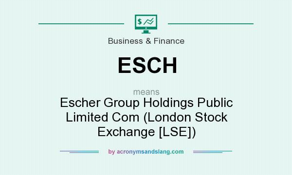 What does ESCH mean? It stands for Escher Group Holdings Public Limited Com (London Stock Exchange [LSE])