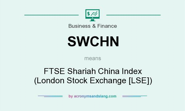 What does SWCHN mean? It stands for FTSE Shariah China Index (London Stock Exchange [LSE])