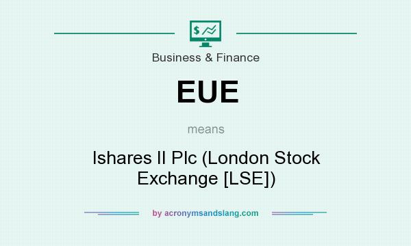 What does EUE mean? It stands for Ishares II Plc (London Stock Exchange [LSE])