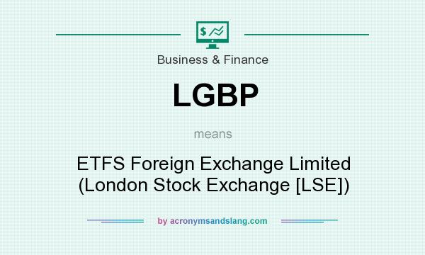 What does LGBP mean? It stands for ETFS Foreign Exchange Limited (London Stock Exchange [LSE])