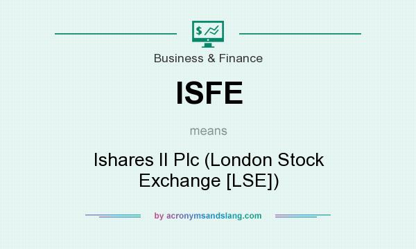 What does ISFE mean? It stands for Ishares II Plc (London Stock Exchange [LSE])