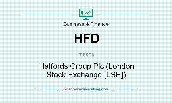 What does HFD mean? It stands for Halfords Group Plc (London Stock Exchange [LSE])