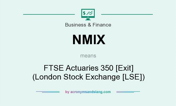 What does NMIX mean? It stands for FTSE Actuaries 350 [Exit] (London Stock Exchange [LSE])