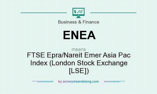 What does ENEA mean? It stands for FTSE Epra/Nareit Emer Asia Pac Index (London Stock Exchange [LSE])