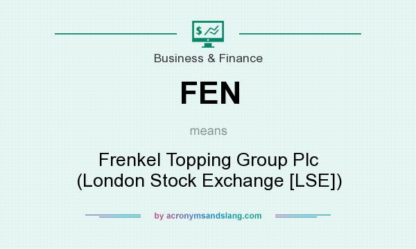 What does FEN mean? It stands for Frenkel Topping Group Plc (London Stock Exchange [LSE])
