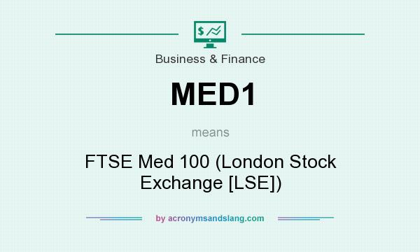 What does MED1 mean? It stands for FTSE Med 100 (London Stock Exchange [LSE])