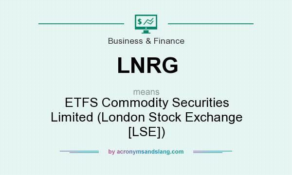 What does LNRG mean? It stands for ETFS Commodity Securities Limited (London Stock Exchange [LSE])