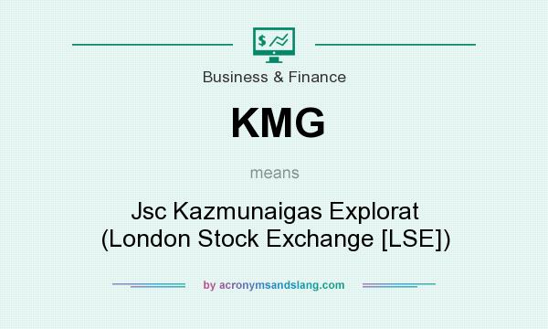 What does KMG mean? It stands for Jsc Kazmunaigas Explorat (London Stock Exchange [LSE])