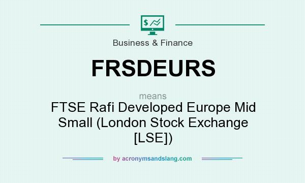 What does FRSDEURS mean? It stands for FTSE Rafi Developed Europe Mid Small (London Stock Exchange [LSE])