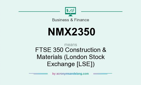 What does NMX2350 mean? It stands for FTSE 350 Construction & Materials (London Stock Exchange [LSE])