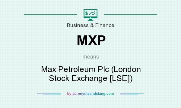 What does MXP mean? It stands for Max Petroleum Plc (London Stock Exchange [LSE])