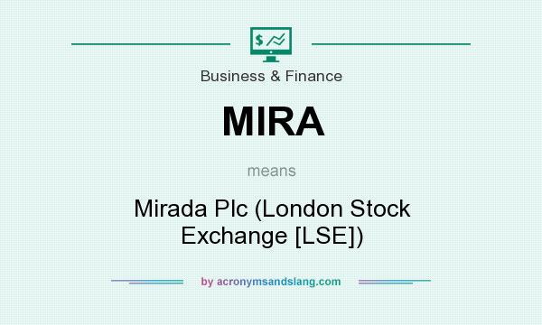 What does MIRA mean? It stands for Mirada Plc (London Stock Exchange [LSE])