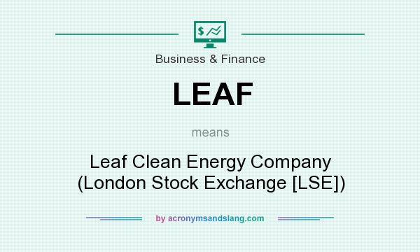 What does LEAF mean? It stands for Leaf Clean Energy Company (London Stock Exchange [LSE])
