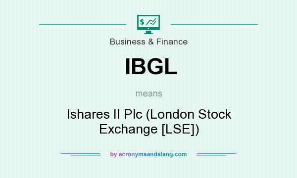 What does IBGL mean? It stands for Ishares II Plc (London Stock Exchange [LSE])