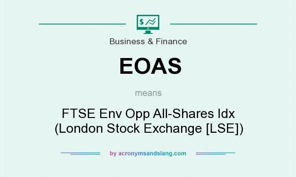What does EOAS mean? It stands for FTSE Env Opp All-Shares Idx (London Stock Exchange [LSE])