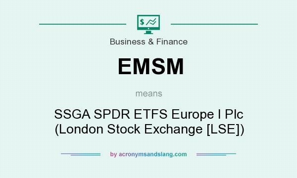 What does EMSM mean? It stands for SSGA SPDR ETFS Europe I Plc (London Stock Exchange [LSE])