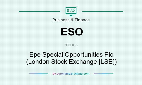 What does ESO mean? It stands for Epe Special Opportunities Plc (London Stock Exchange [LSE])
