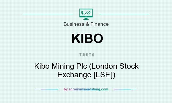 What does KIBO mean? It stands for Kibo Mining Plc (London Stock Exchange [LSE])