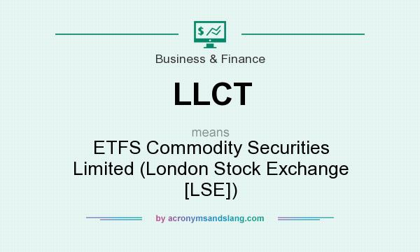 What does LLCT mean? It stands for ETFS Commodity Securities Limited (London Stock Exchange [LSE])