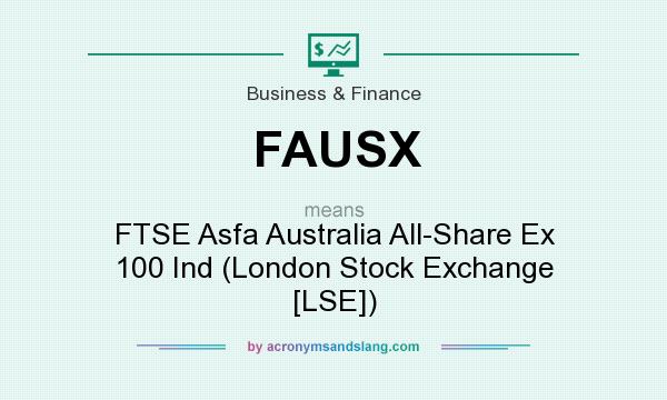 What does FAUSX mean? It stands for FTSE Asfa Australia All-Share Ex 100 Ind (London Stock Exchange [LSE])