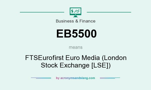 What does EB5500 mean? It stands for FTSEurofirst Euro Media (London Stock Exchange [LSE])