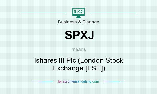 What does SPXJ mean? It stands for Ishares III Plc (London Stock Exchange [LSE])