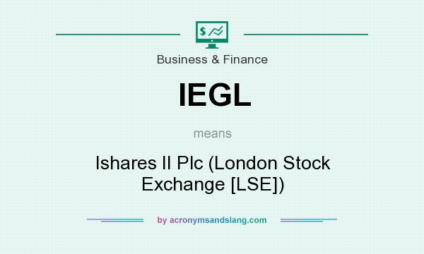 What does IEGL mean? It stands for Ishares II Plc (London Stock Exchange [LSE])