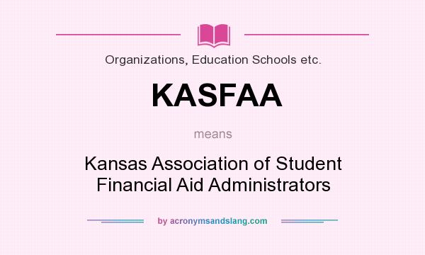 What does KASFAA mean? It stands for Kansas Association of Student Financial Aid Administrators