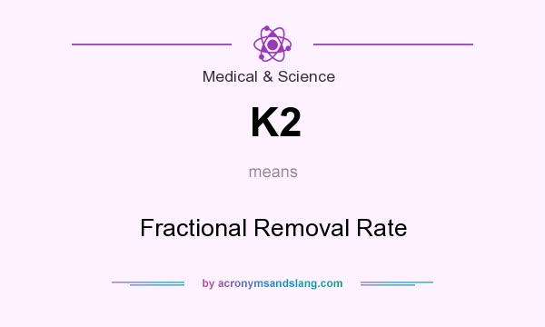 What does K2 mean? It stands for Fractional Removal Rate