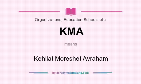 What does KMA mean? It stands for Kehilat Moreshet Avraham