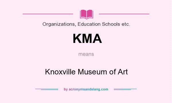 What does KMA mean? It stands for Knoxville Museum of Art