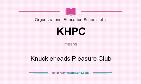What does KHPC mean? It stands for Knuckleheads Pleasure Club