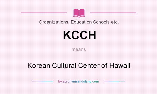 What does KCCH mean? It stands for Korean Cultural Center of Hawaii