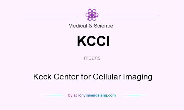 What does KCCI mean? It stands for Keck Center for Cellular Imaging