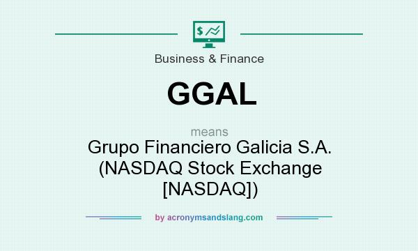 What does GGAL mean? It stands for Grupo Financiero Galicia S.A. (NASDAQ Stock Exchange [NASDAQ])