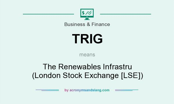 What does TRIG mean? It stands for The Renewables Infrastru (London Stock Exchange [LSE])