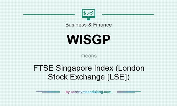What does WISGP mean? It stands for FTSE Singapore Index (London Stock Exchange [LSE])
