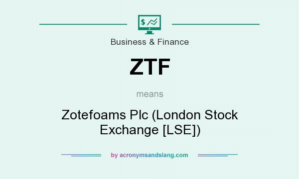 What does ZTF mean? It stands for Zotefoams Plc (London Stock Exchange [LSE])