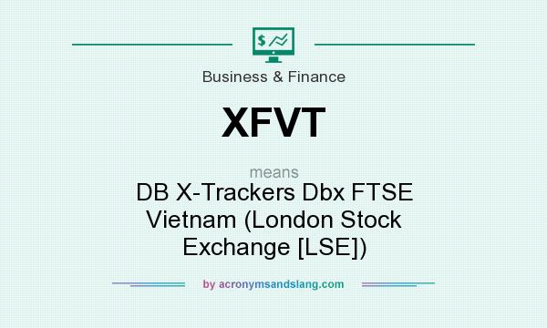 What does XFVT mean? It stands for DB X-Trackers Dbx FTSE Vietnam (London Stock Exchange [LSE])
