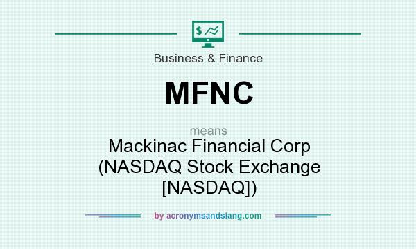 What does MFNC mean? It stands for Mackinac Financial Corp (NASDAQ Stock Exchange [NASDAQ])